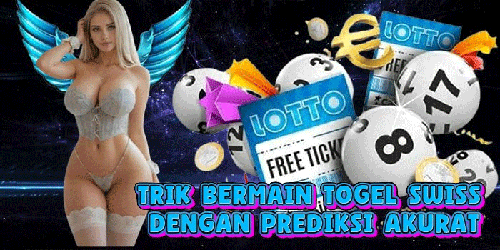 Trik Bermain Togel Swiss Dengan Prediksi Akurat